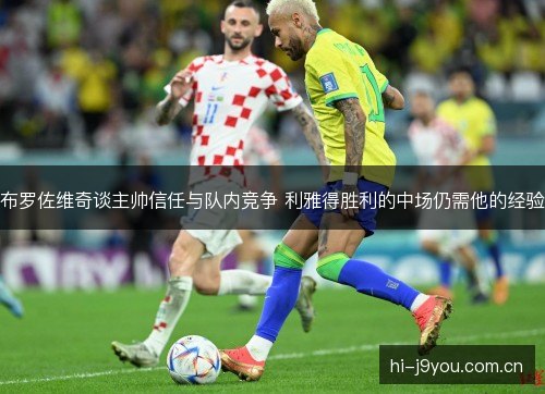 布罗佐维奇谈主帅信任与队内竞争 利雅得胜利的中场仍需他的经验